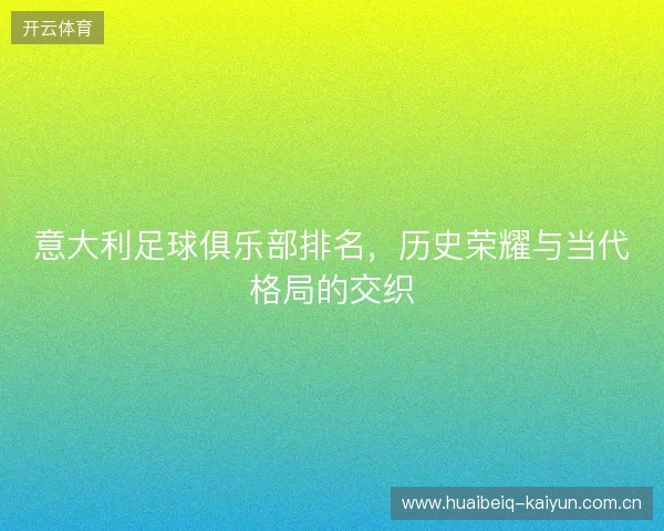 意大利足球俱乐部排名，历史荣耀与当代格局的交织