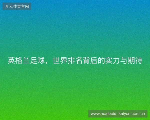 英格兰足球，世界排名背后的实力与期待